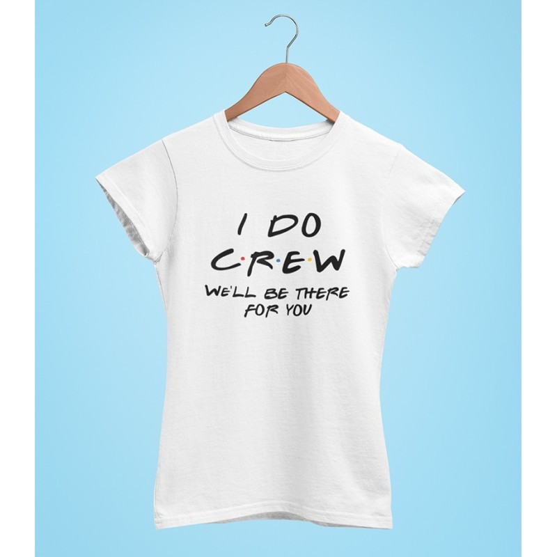Tricou Personalizat - I Do Crew We'll be there for you - Printbu.ro - 2