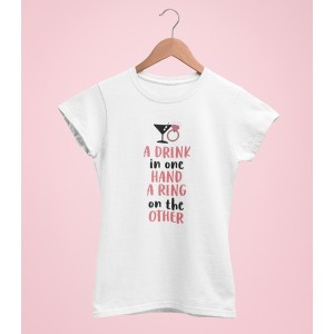 Tricou Personalizat - A Drink In One Hand A Ring On The Other - Printbu.ro - 1