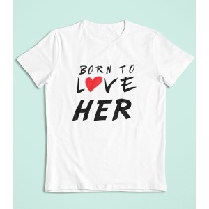 Tricou Personalizat Barbati - Born to love her - Printbu.ro - 1
