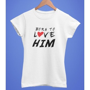 Tricou Personalizat Femei - Born to love him  - 1